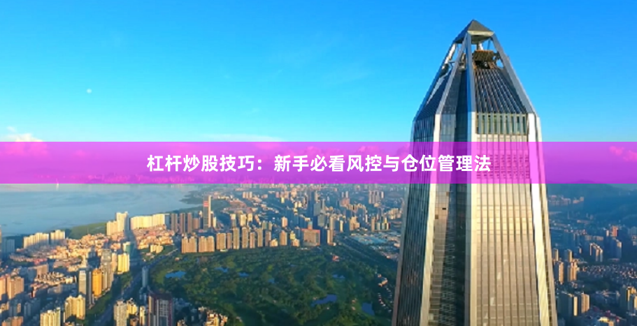 杠杆炒股技巧：新手必看风控与仓位管理法