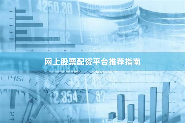 网上股票配资平台推荐指南